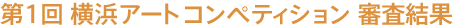 第1回 横浜アートコンペティション 審査結果