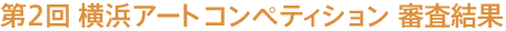 第2回 横浜アートコンペティション 審査結果